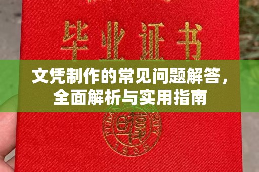 汉阳文凭制作的常见问题解答，全面解析与实用指南